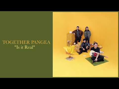 Together Pangea - "Is it Real"
