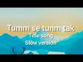 Tumm Se Tumm Tak Serial Title Song Slowed Reverb Zee Tv