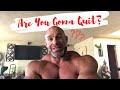 Are You Really Gonna Quit Right Now?