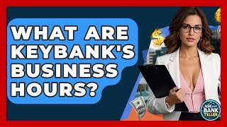 What Are KeyBank's Business Hours - Ask Your Bank Teller