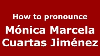 How to pronounce M&oacute;nica Marcela Cuartas Jim&eacute;nez