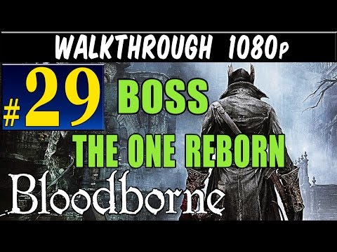 Bloodborne - Walkthrough Part 29 BOSS The One Reborn Gameplay Lets play 1080p PS4