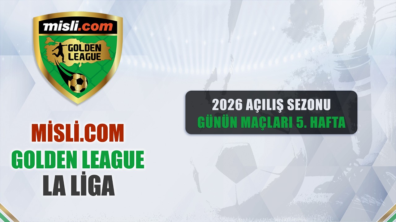 Misli.com Golden League / LA LİGA / 2026 Açılış Sezonu / Günün Maçları / 5. Hafta