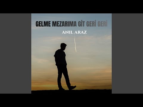 Gelme Mezarıma Git Geri Geri