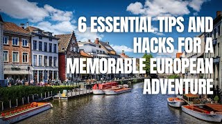 6 Essential Tips and Hacks for a Memorable European Adventure | European Travel | Travel to Eurrope