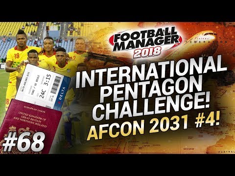 INTERNATIONAL PENTAGON CHALLENGE - Episode #68 - AFCON 2031 #4! - Football Manager 2018