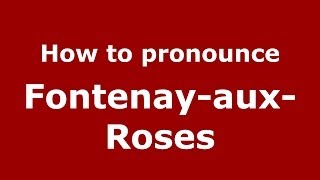 How to pronounce Fontenay-Aux-Roses