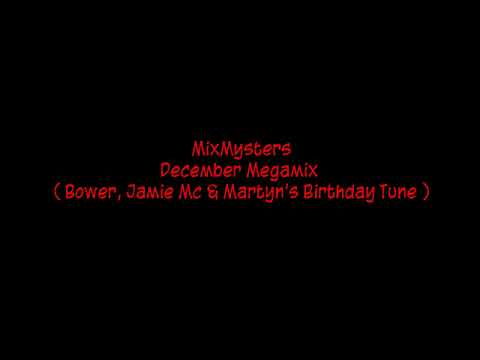 MixMysters - December Megamix ( Bower, Jamie Mc & Martyn's Birthday Tune )