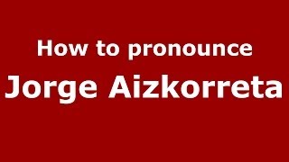 How to pronounce Jorge Aizkorreta