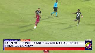 Portmore United And Cavalier Gear Up JPL Final On Sunday  | TVJ Sports
