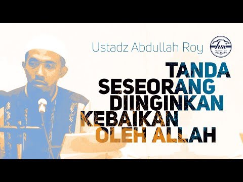 Ustadz DR. Abdullah Roy, MA - Tanda Seseorang Diinginkan Kebaikan Oleh Alah