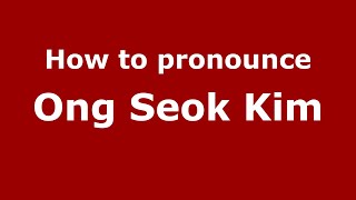 How to pronounce Ong Seok Kim