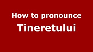 How to pronounce Tineretului