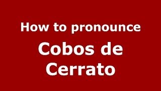 How to pronounce Cobos De Cerrato