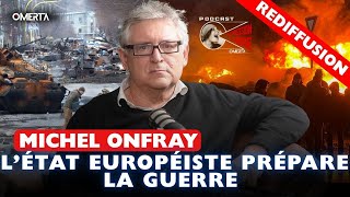 MICHEL ONFRAY : "L’ÉTAT EUROPÉISTE PRÉPARE LA GUERRE"