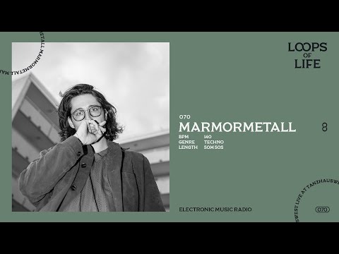 MARMORMETALL presents LOOPS OF LIFE #070 - MARMORMETALL