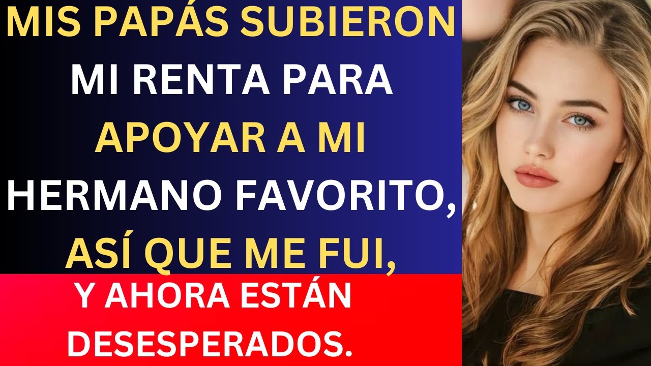 Mis papás subieron mi renta para apoyar a mi hermano favorito, así que me fui, y ahora están