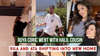 Ruya Coric Went to Meet Halil Ibrahim Ceyhan Cousin !Sila Turkoglu and Ata  Shifting into New Home