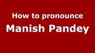 How to pronounce Manish Pandey