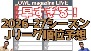 【LIVE】早すぎる！2026-27シーズンJリーグ順位予想