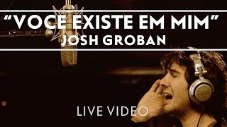 Josh Groban - Voce Existe Em Mim Studio Clip [Live]
