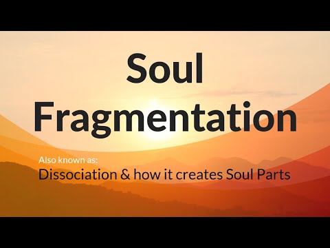 Soul Fragmentation - Dissociation & the how it creates Soul Parts