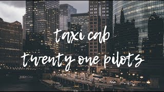 Taxi Cab // Twenty One Pilots (lyrics)