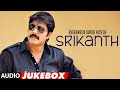 Evergreen Super Hits Of Srikanth Audio Jukebox HappyBirthdaySrikanth Telugu Hits