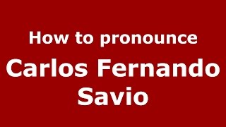 How to pronounce Carlos Fernando Savio