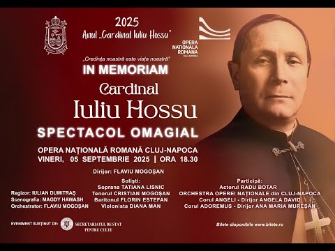 IN MEMORIAM CARDINAL IULIU HOSSU, SPECTACOL OMAGIAL, 5.9.2025, 18:30 -  Opera Națională Cluj-Napoca