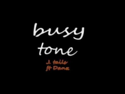 J.Tails ft Danz  "BusyTone" ©