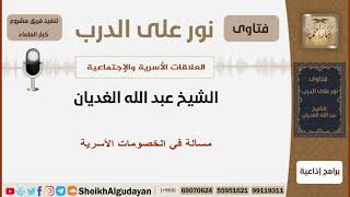 صورة مسألة في الخصومات الأسرية - الشيخ الغديان - مشروع كبار العلماء