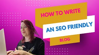 How to write a SEO friendly blog that works (and why it works!)