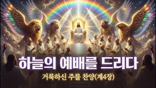 하늘의 예배를 드리다 | 거룩하신 주 | 요한계시록 4장 찬양