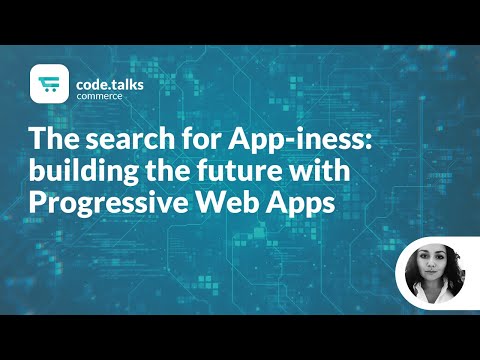 code.talks commerce 2019 - The search for App-iness: building the future with Progressive Web Apps