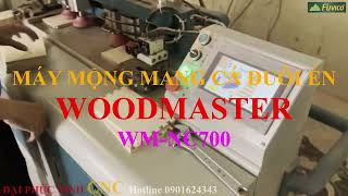 MÁY PHAY MỘNG MANG CÁ, ĐUÔI ÉN CÁC LOẠI WOODMASTER WM-NC700.