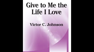 Give To Me The Life I Love (TTB) - Victor C Johnson