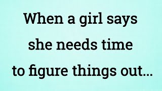 When a girl says she needs some time to figure things out..| Psychology facts
