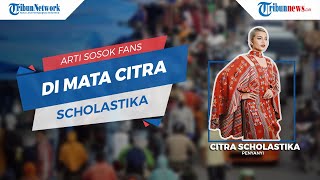 Sosok Fans di Mata Seorang Penyanyi Citra Scholastika