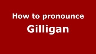 How to pronounce Gilligan