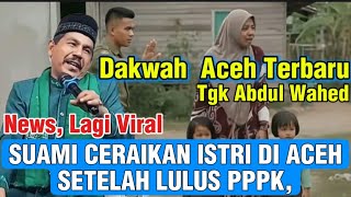 Download lagu SUAMI CERAIKAN ISTRI SETELAH LULUS PPPK_DAKWAH TGK ABDUL WAHED TERBARU PALING LUCU mp3