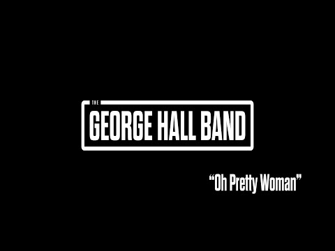 The George Hall Band - Oh Pretty Woman