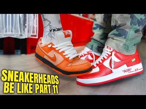 SNEAKERHEADS BE LIKE PART 11