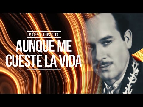 Pedro Infante - Aunque Me Cueste La Vida (Video con Letra)