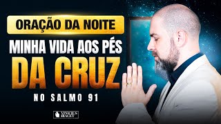 NIGHT PRAYER IN PSALM 91 - MY LIFE AT THE FOOT OF THE CROSS - BREAKING CHAINS @ViniciusIracet