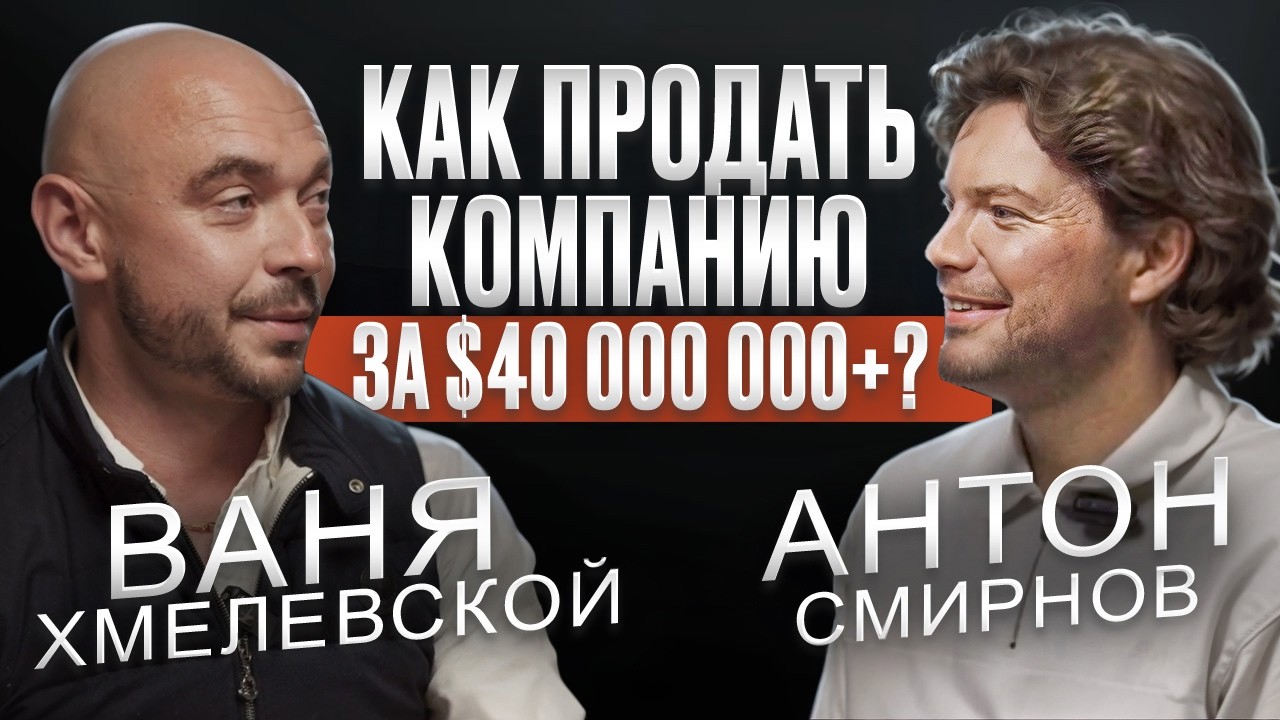 Продать Бизнес за $40+ МЛН. Как Он Это Сделал? Ваня Хмелевской RealWeb, Антон Смирнов