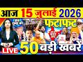 Today Breaking News आज 15 जुलाई 2026 के मुख्य समाचार बड�