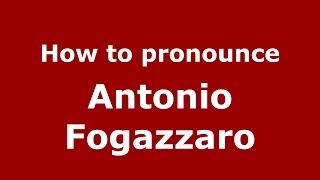 How to pronounce Antonio Fogazzaro