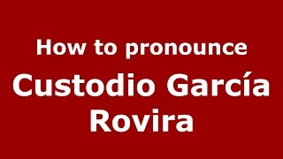 How to pronounce Custodio García Rovira