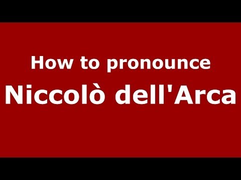 How to pronounce Niccolò dell'Arca (Italian/Italy) - PronounceNames.com